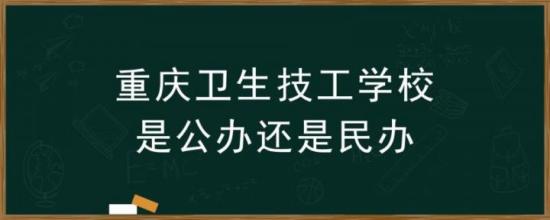 重庆市卫生技工学校是公办的还是私立